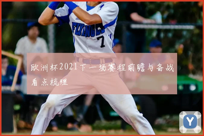 欧洲杯2021下一场赛程前瞻与备战看点梳理