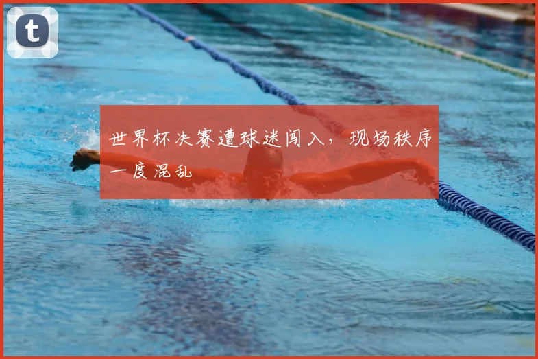 世界杯决赛遭球迷闯入，现场秩序一度混乱