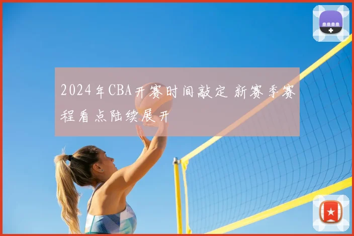 2024年CBA开赛时间敲定 新赛季赛程看点陆续展开