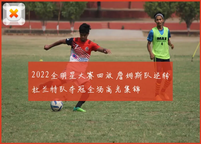 2022全明星大赛回放 詹姆斯队逆转杜兰特队夺冠全场高光集锦