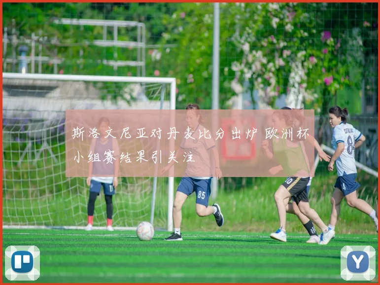 斯洛文尼亚对丹麦比分出炉 欧洲杯小组赛结果引关注