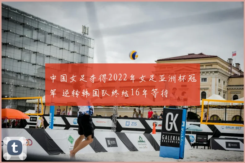 中国女足夺得2022年女足亚洲杯冠军 逆转韩国队终结16年等待