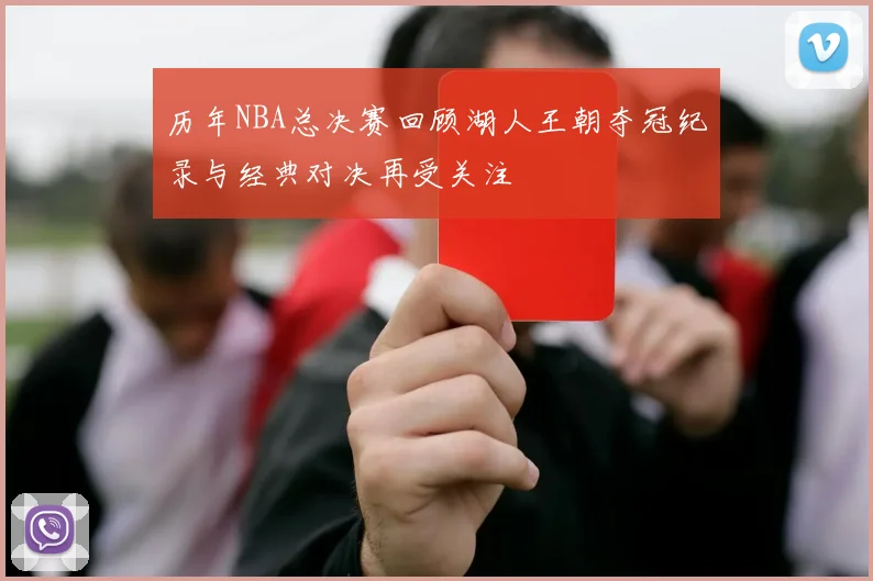 历年NBA总决赛回顾湖人王朝夺冠纪录与经典对决再受关注